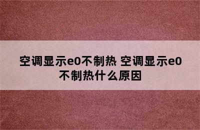 空调显示e0不制热 空调显示e0不制热什么原因